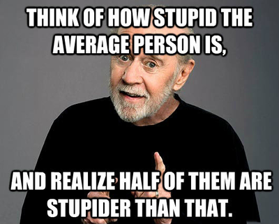 funny-george-carlin-think-how-stupid-average-person-is-half-stupider-quote-pics.png